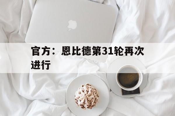 官方：恩比德第31轮再次进行(恩比德2020)|bg大游真人网站
